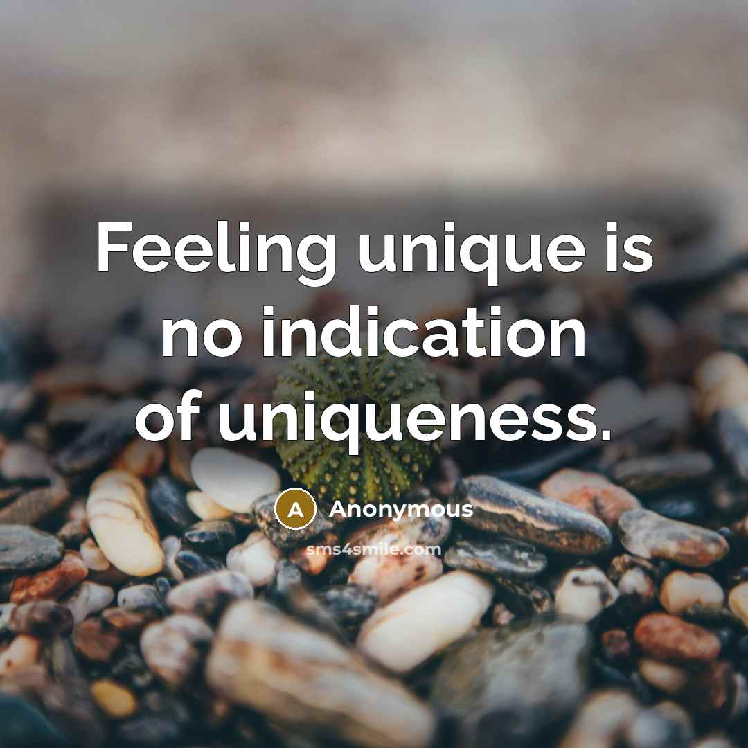 “Feeling unique is no indication of uniqueness.” quote by Anonymous