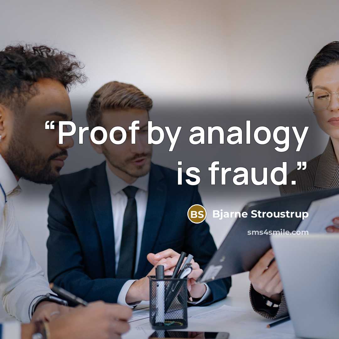 “Proof by analogy is fraud.” quote by Bjarne Stroustrup