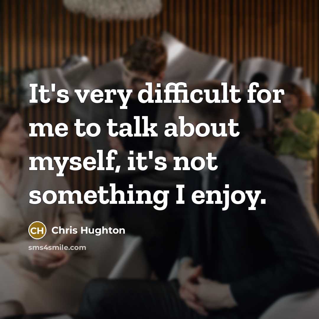 “It's very difficult for me to talk about myself, it's not something I enjoy.” quote by Chris Hughton