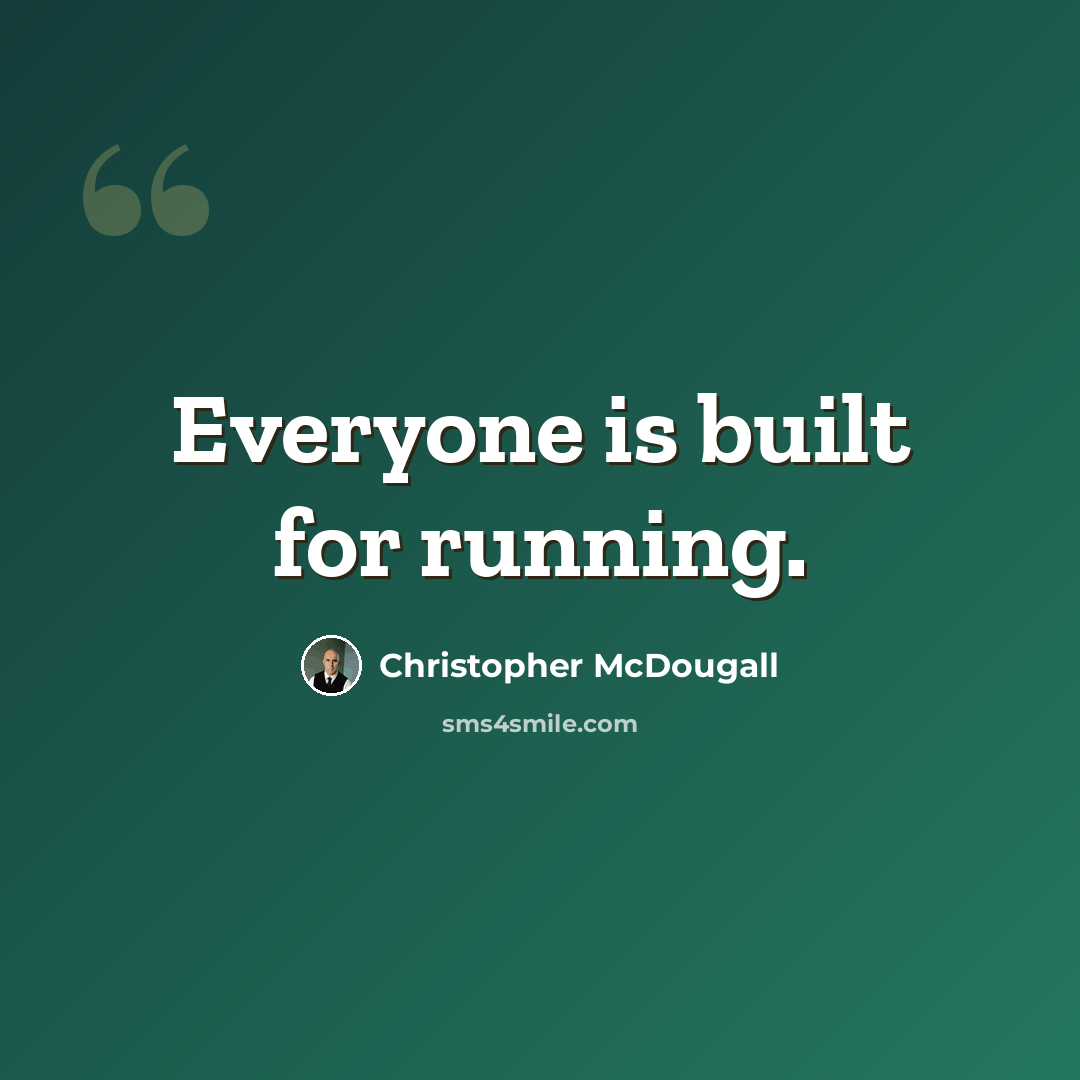 “Everyone is built for running.” quote by Christopher McDougall