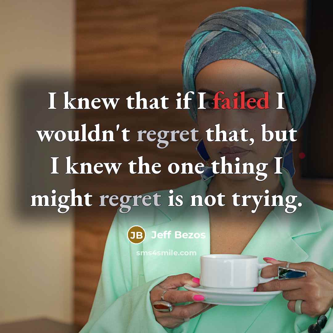 “I knew that if I failed I wouldn't regret that, but I knew the one thing I might regret is not trying.” quote by Jeff Bezos