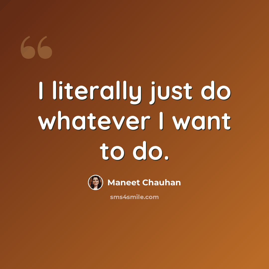 “I literally just do whatever I want to do.” quote by Maneet Chauhan