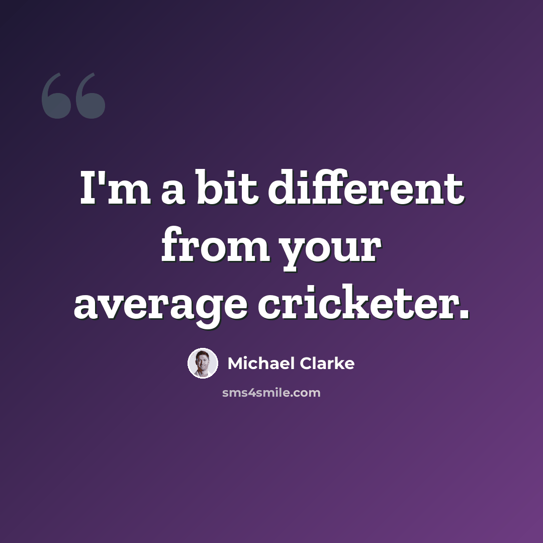 “I'm a bit different from your average cricketer.” quote by Michael Clarke