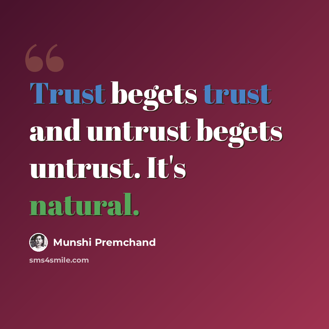 “Trust begets trust and untrust begets untrust. It's natural.” quote by Munshi Premchand