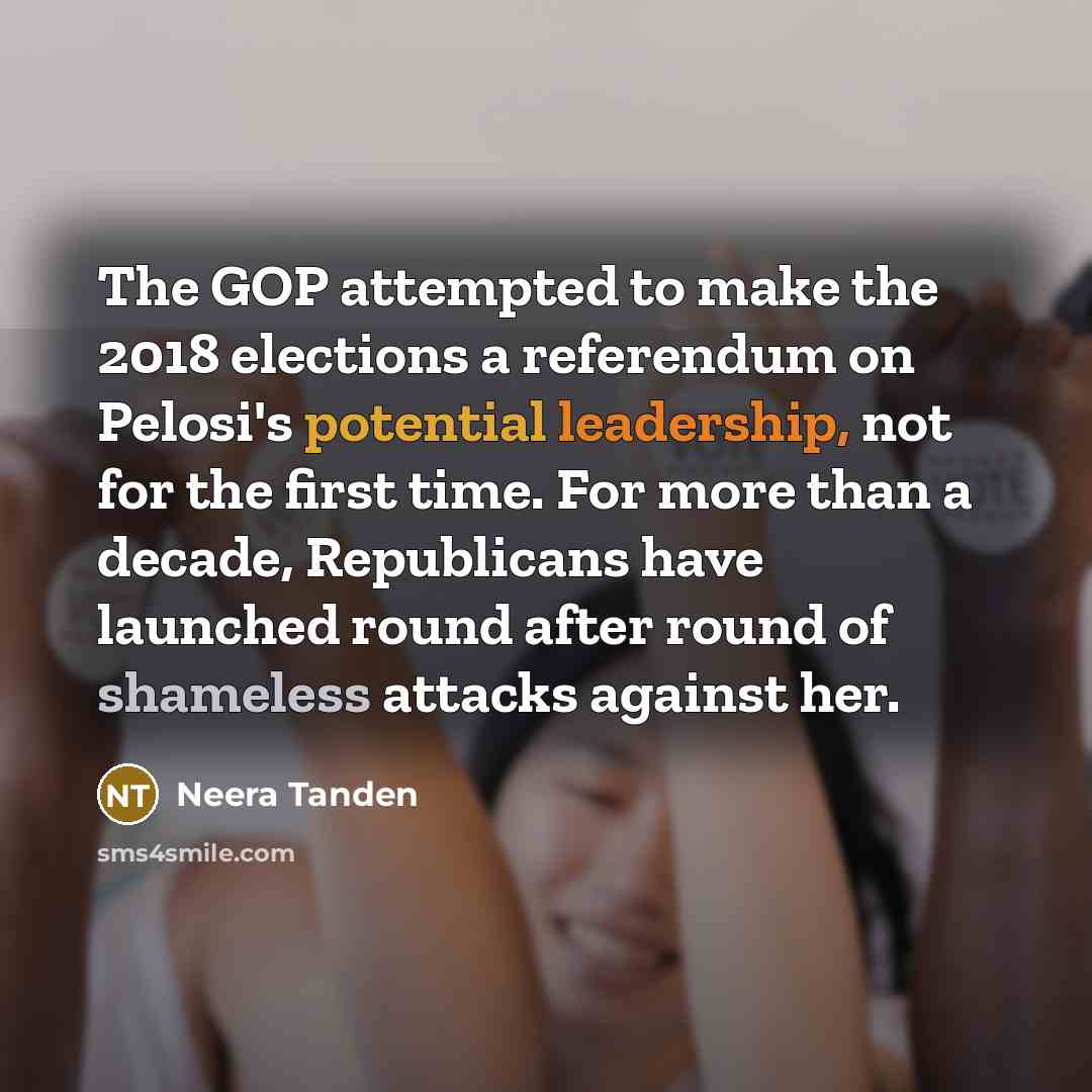 “The GOP attempted to make the 2018 elections a referendum on Pelosi's potential leadership, not for the first time. For more than a decade, Republicans have launched round after round of shameless attacks against her.” quote by Neera Tanden