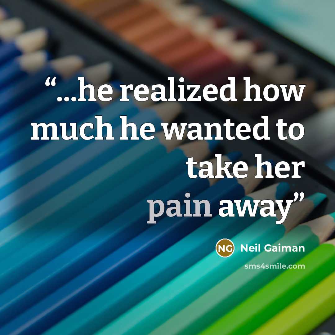 “...he realized how much he wanted to take her pain away” quote by Neil Gaiman
