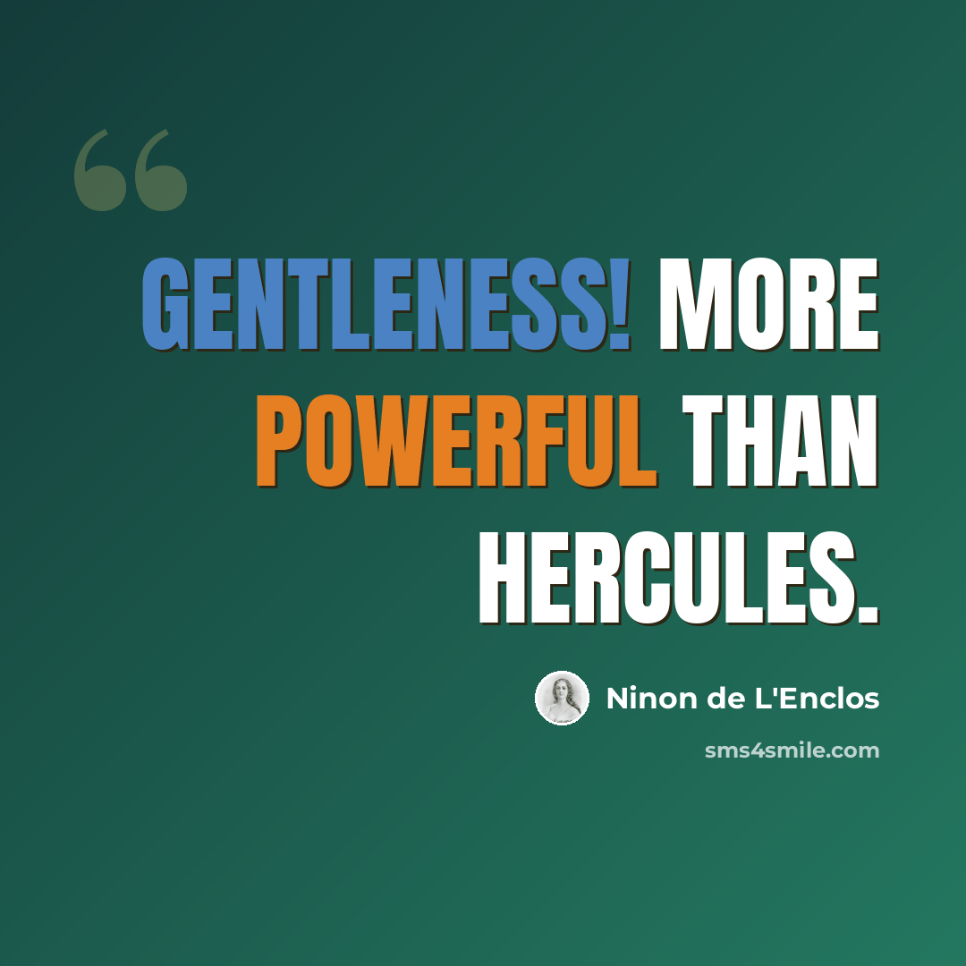 “Gentleness! more powerful than Hercules.” quote by Ninon de L'Enclos