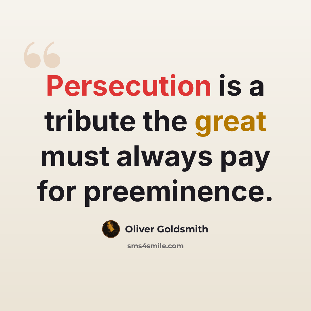 “Persecution is a tribute the great must always pay for preeminence.” quote by Oliver Goldsmith