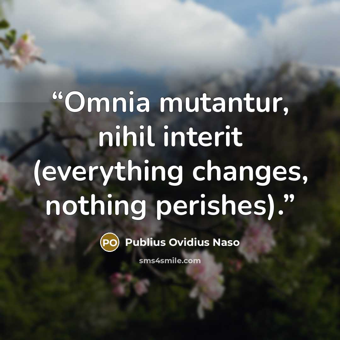 “Omnia mutantur, nihil interit (everything changes, nothing perishes).” quote by Publius Ovidius Naso