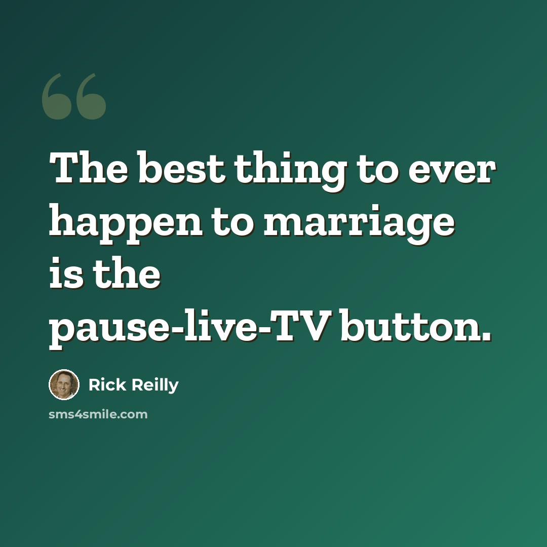 “The best thing to ever happen to marriage is the pause-live-TV button.” quote by Rick Reilly