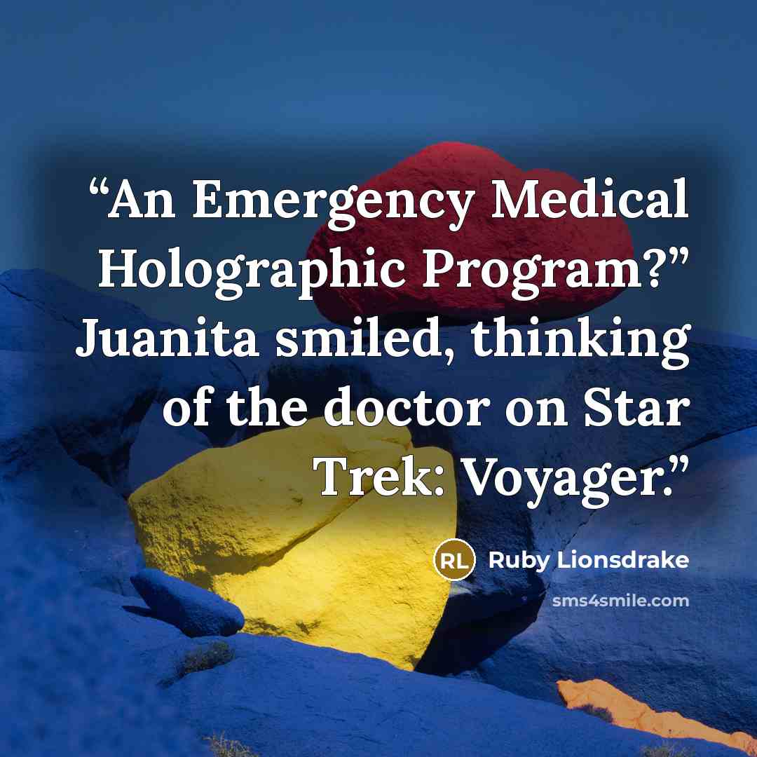 “An Emergency Medical Holographic Program?” Juanita smiled, thinking of the doctor on Star Trek: Voyager.” quote by Ruby Lionsdrake