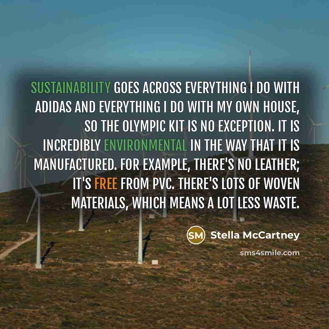 “Sustainability goes across everything I do with Adidas and everything I do with my own house, so the Olympic kit is no exception. It is incredibly environmental in the way that it is manufactured. For example, there's no leather; it's free from PVC. There's lots of woven materials, which means a…” quote by Stella McCartney