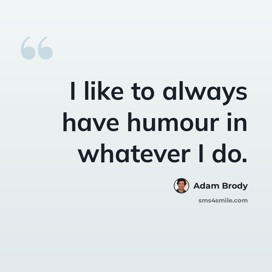 “I like to always have humour in whatever I do.” quote by Adam Brody