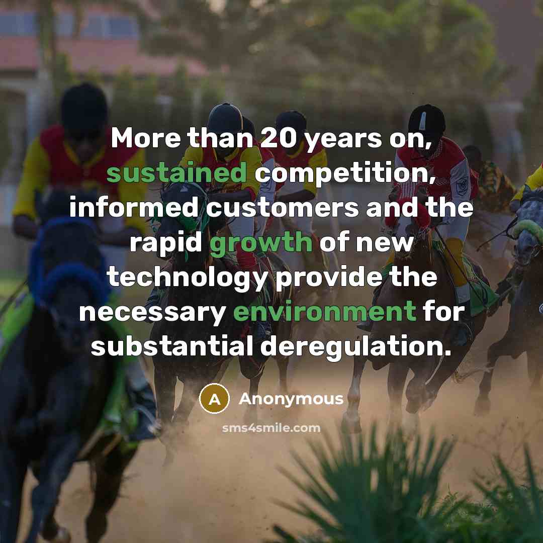 “More than 20 years on, sustained competition, informed customers and the rapid growth of new technology provide the necessary environment for substantial deregulation.” quote by Anonymous