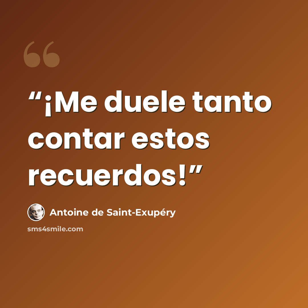 “¡Me duele tanto contar estos recuerdos!” quote by Antoine de Saint-Exupéry