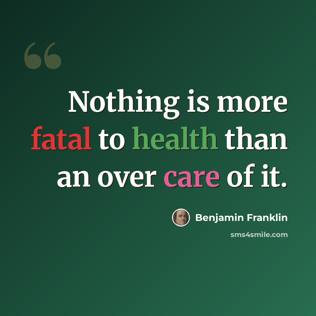“Nothing is more fatal to health than an over care of it.” quote by Benjamin Franklin