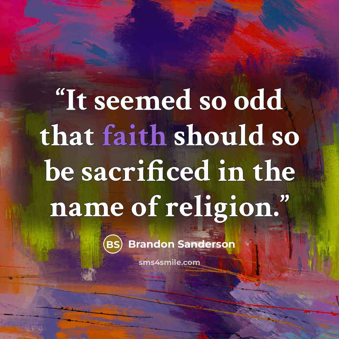 “It seemed so odd that faith should so be sacrificed in the name of religion.” quote by Brandon Sanderson