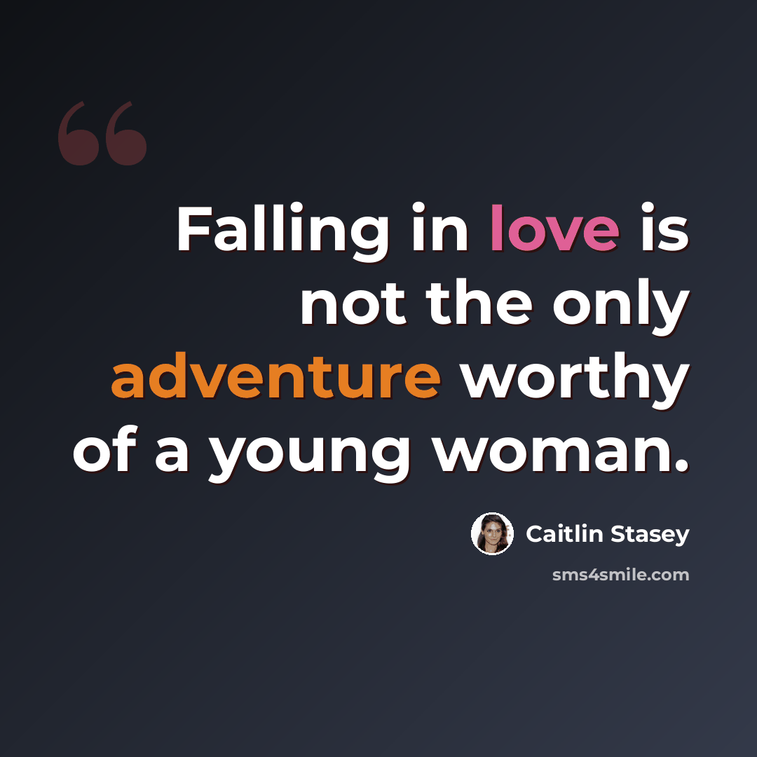 “Falling in love is not the only adventure worthy of a young woman.” quote by Caitlin Stasey