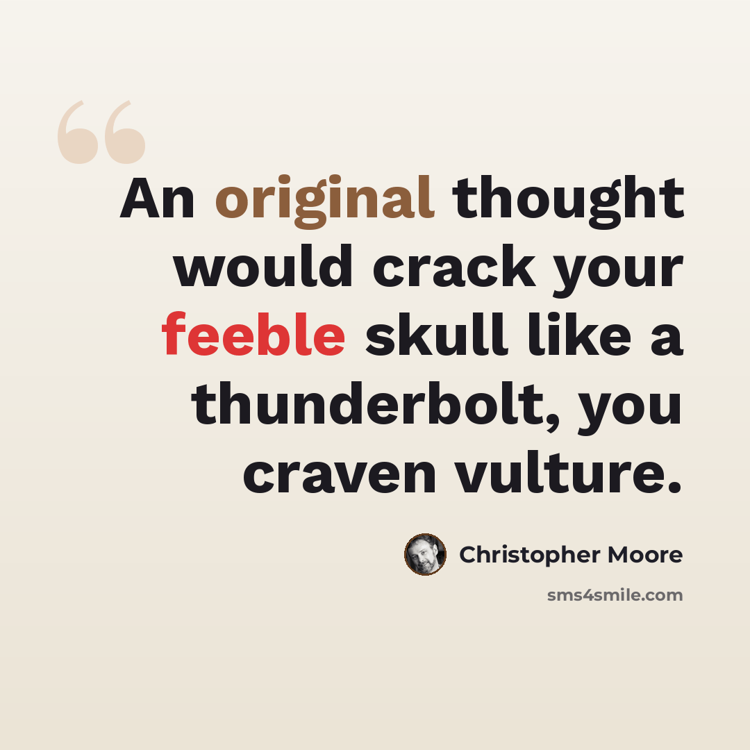 “An original thought would crack your feeble skull like a thunderbolt, you craven vulture.” quote by Christopher Moore