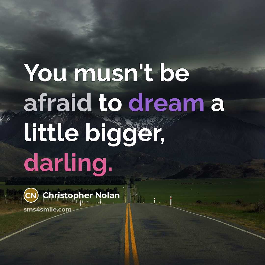 “You musn't be afraid to dream a little bigger, darling.” quote by Christopher Nolan