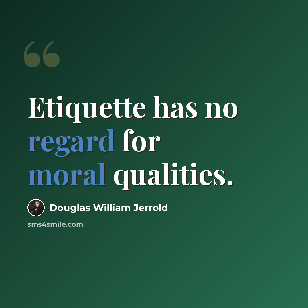 “Etiquette has no regard for moral qualities.” quote by Douglas William Jerrold