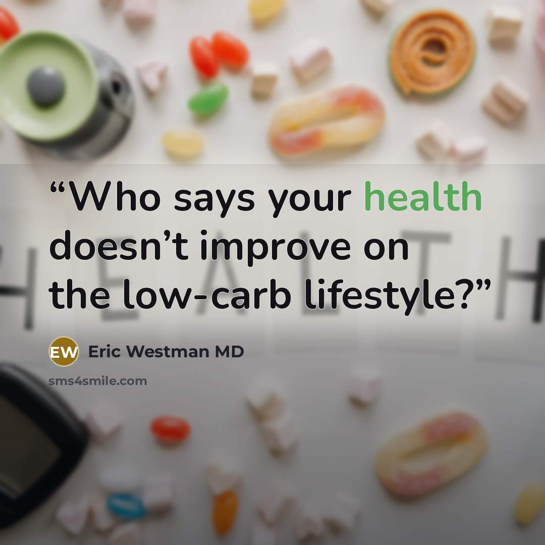 “Who says your health doesn’t improve on the low-carb lifestyle?” quote by Eric Westman MD