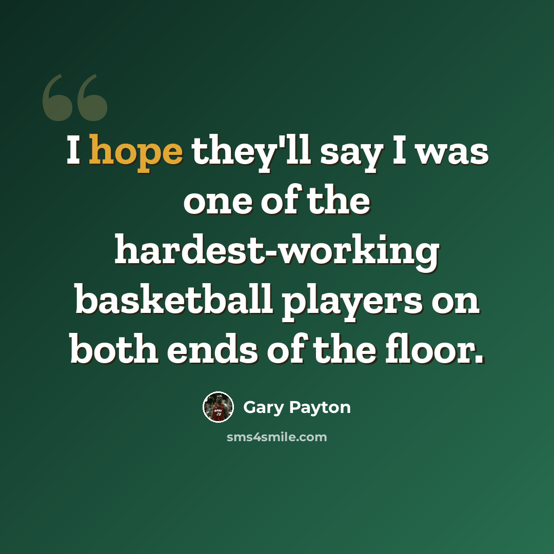 “I hope they'll say I was one of the hardest-working basketball players on both ends of the floor.” quote by Gary Payton