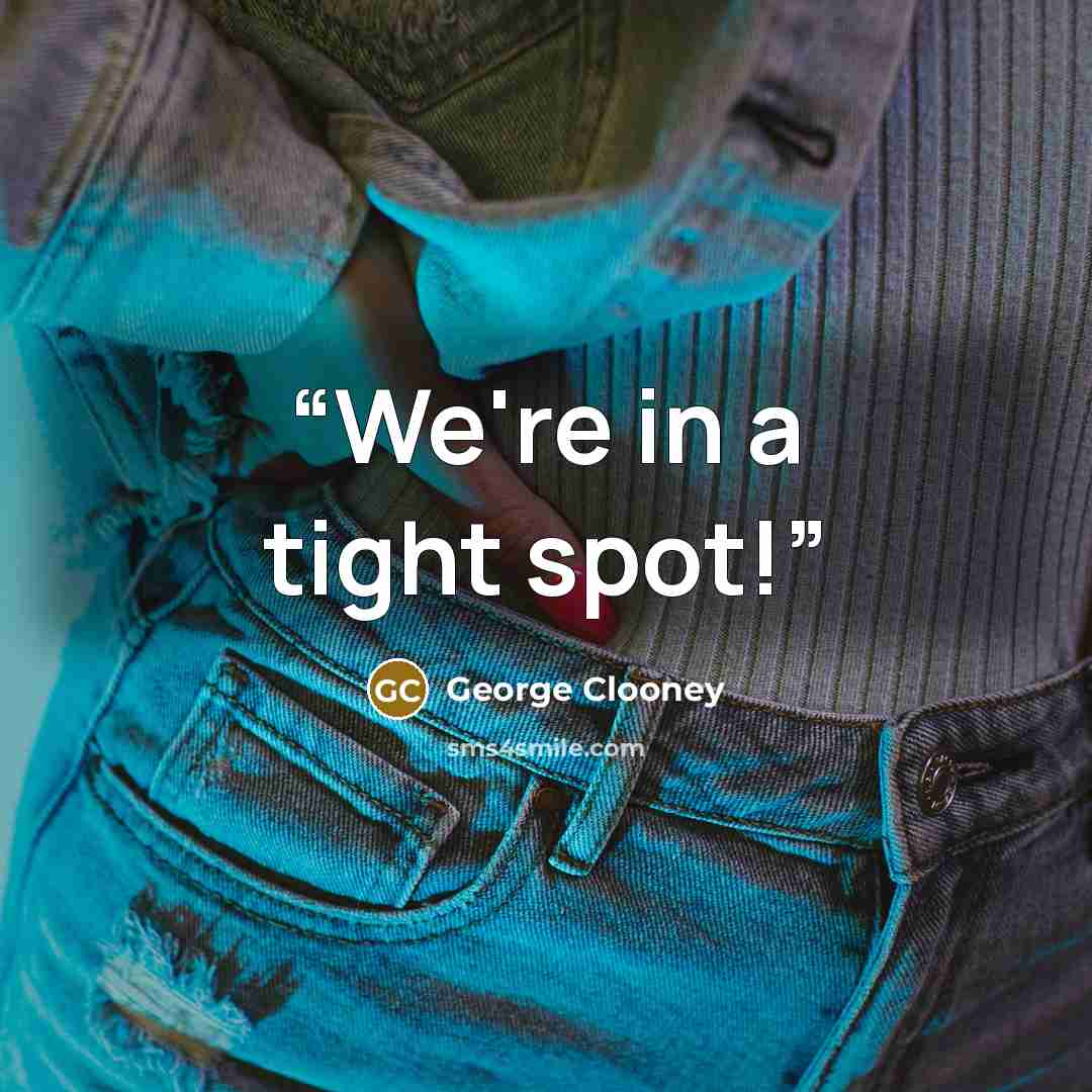 “We're in a tight spot!” quote by George Clooney