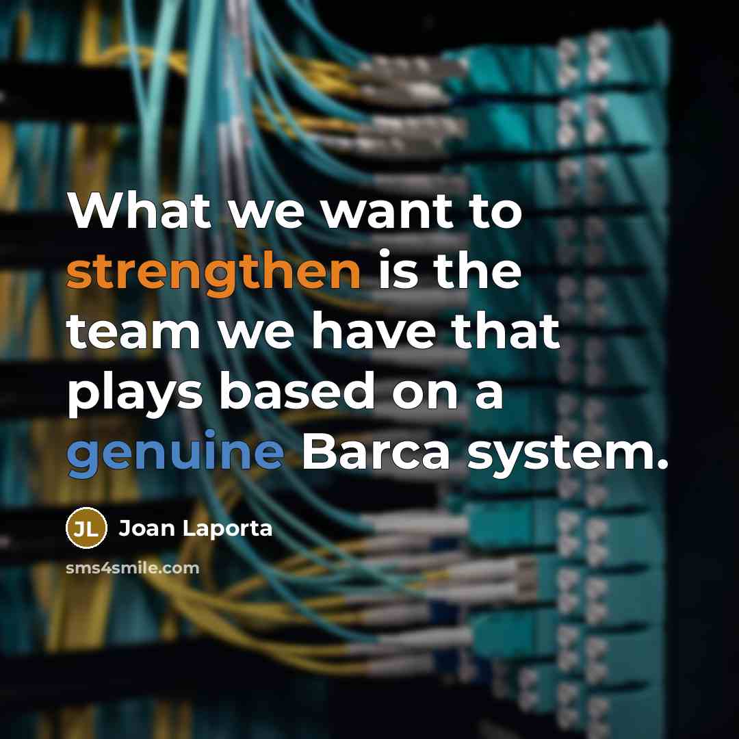 “What we want to strengthen is the team we have that plays based on a genuine Barca system.” quote by Joan Laporta