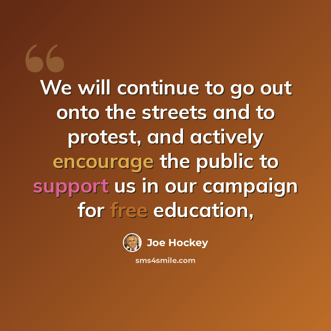 “We will continue to go out onto the streets and to protest, and actively encourage the public to support us in our campaign for free education,” quote by Joe Hockey