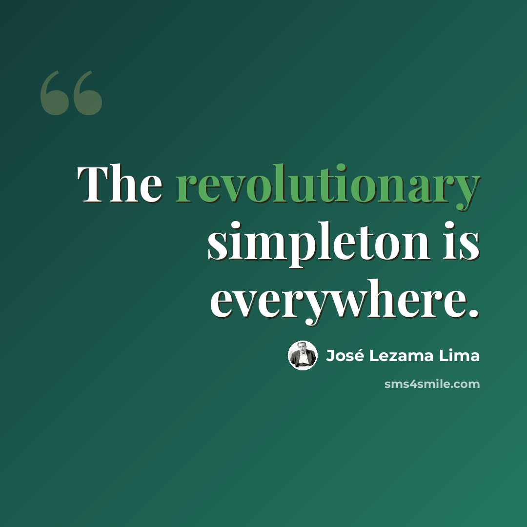 “The revolutionary simpleton is everywhere.” quote by Jose Lezama Lima