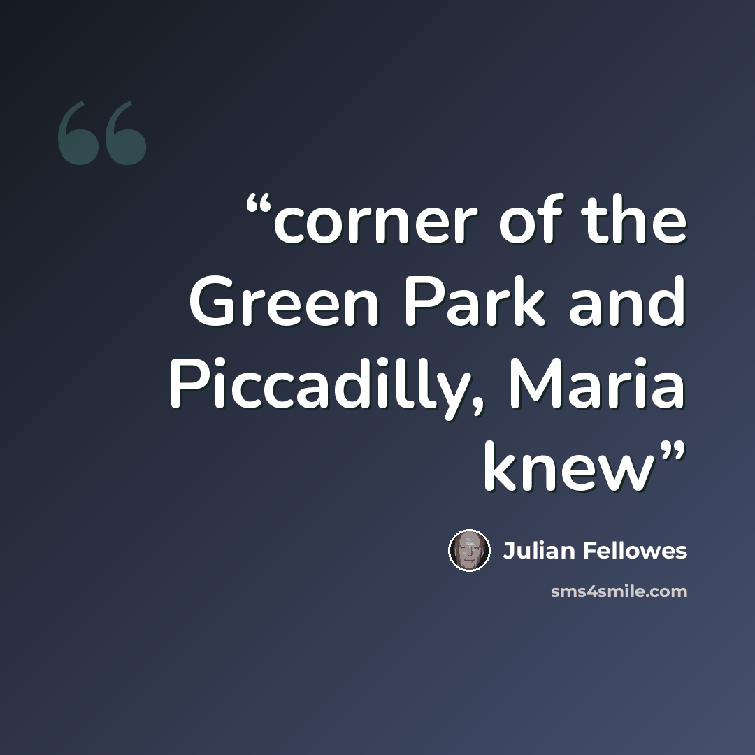 “corner of the Green Park and Piccadilly, Maria knew” quote by Julian Fellowes