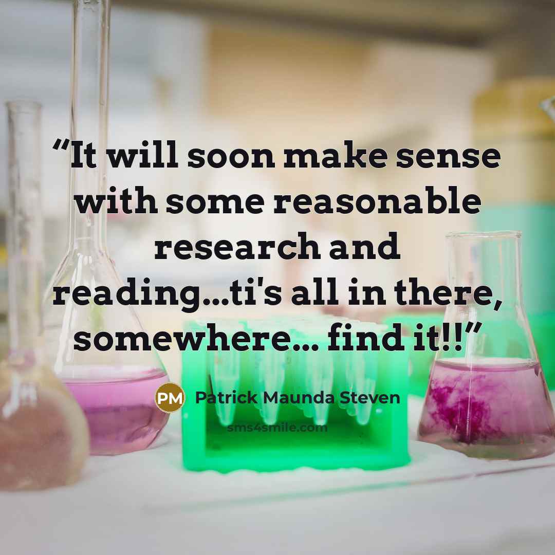 “It will soon make sense with some reasonable research and reading...ti's all in there, somewhere... find it!!” quote by Patrick Maunda Steven