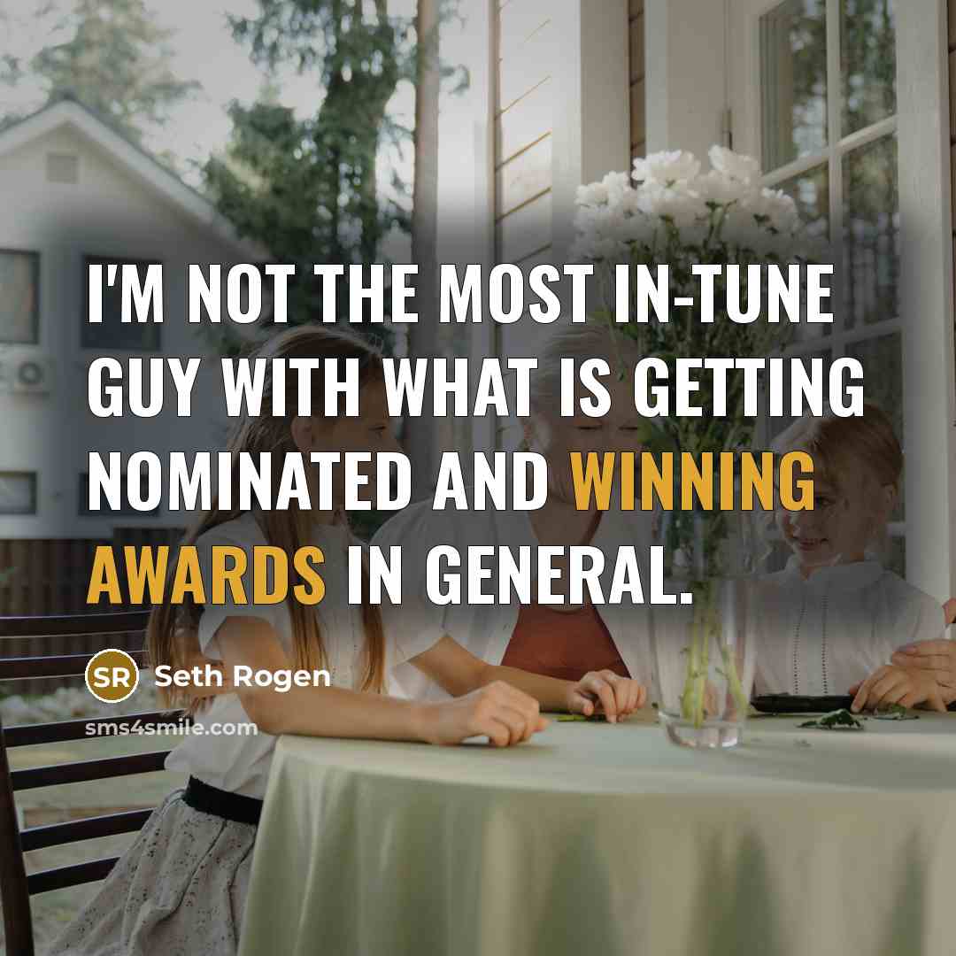 “I'm not the most in-tune guy with what is getting nominated and winning awards in general.” quote by Seth Rogen