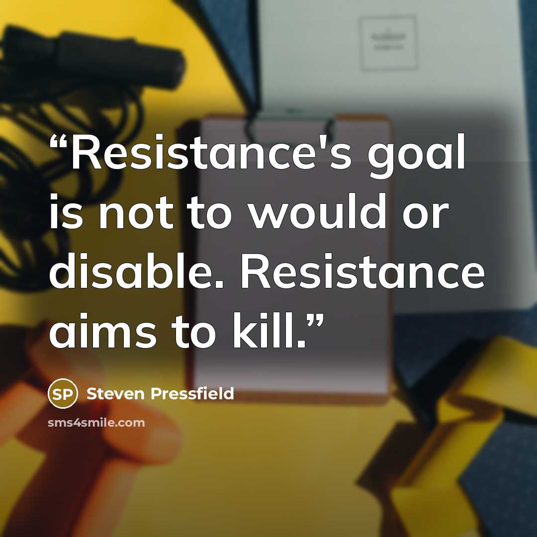 “Resistance's goal is not to would or disable. Resistance aims to kill.” quote by Steven Pressfield