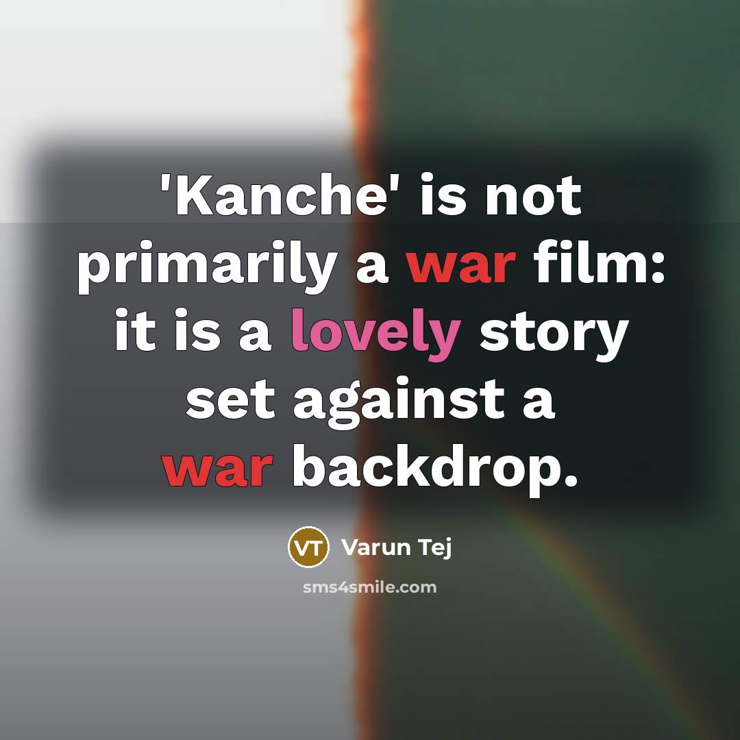 “'Kanche' is not primarily a war film: it is a lovely story set against a war backdrop.” quote by Varun Tej