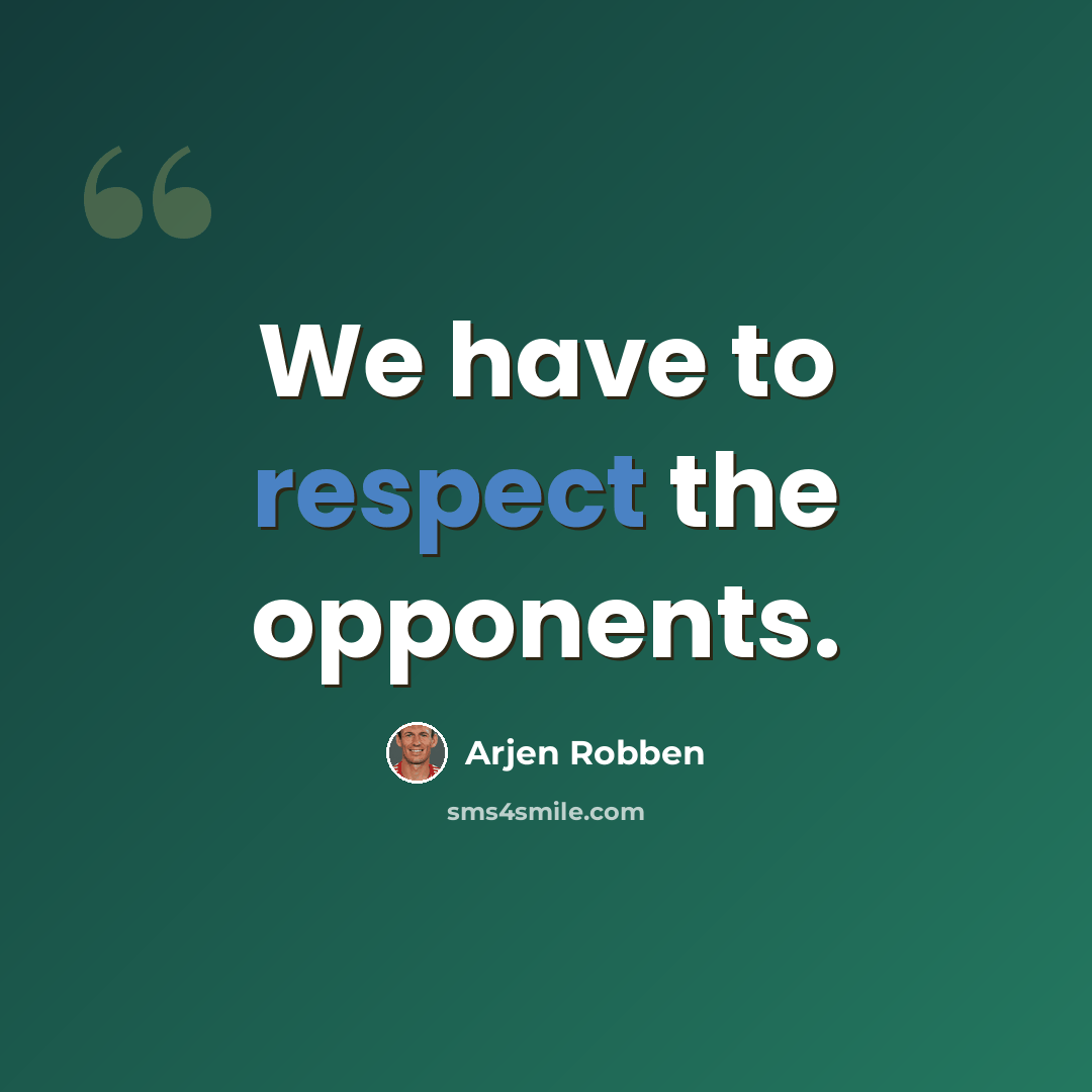 “We have to respect the opponents.” quote by Arjen Robben