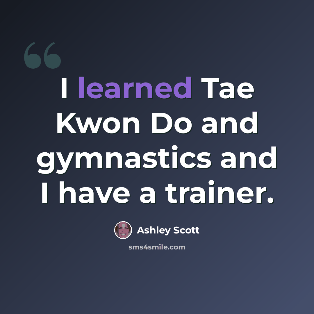 “I learned Tae Kwon Do and gymnastics and I have a trainer.” quote by Ashley Scott