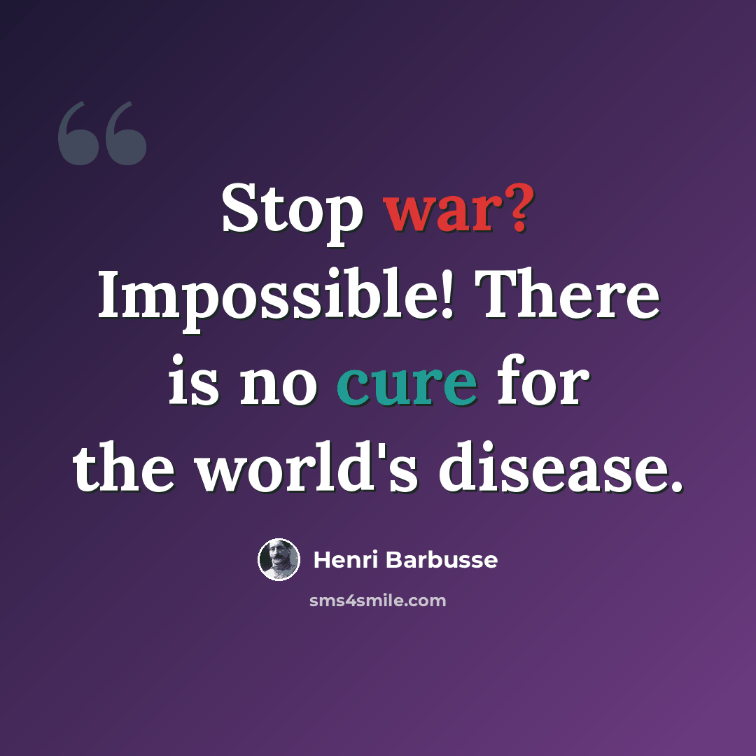 “Stop war? Impossible! There is no cure for the world's disease.” quote by Henri Barbusse