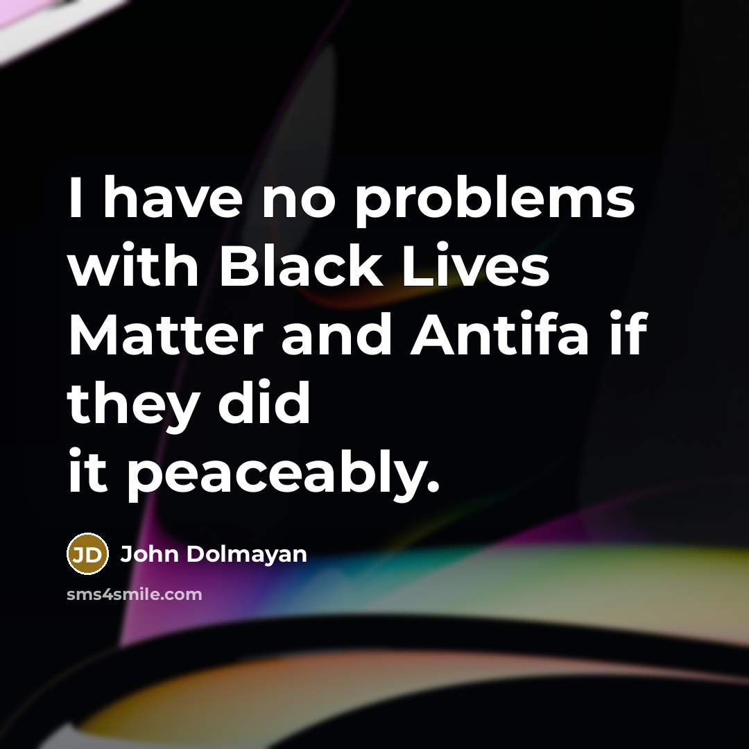 “I have no problems with Black Lives Matter and Antifa if they did it peaceably.” quote by John Dolmayan