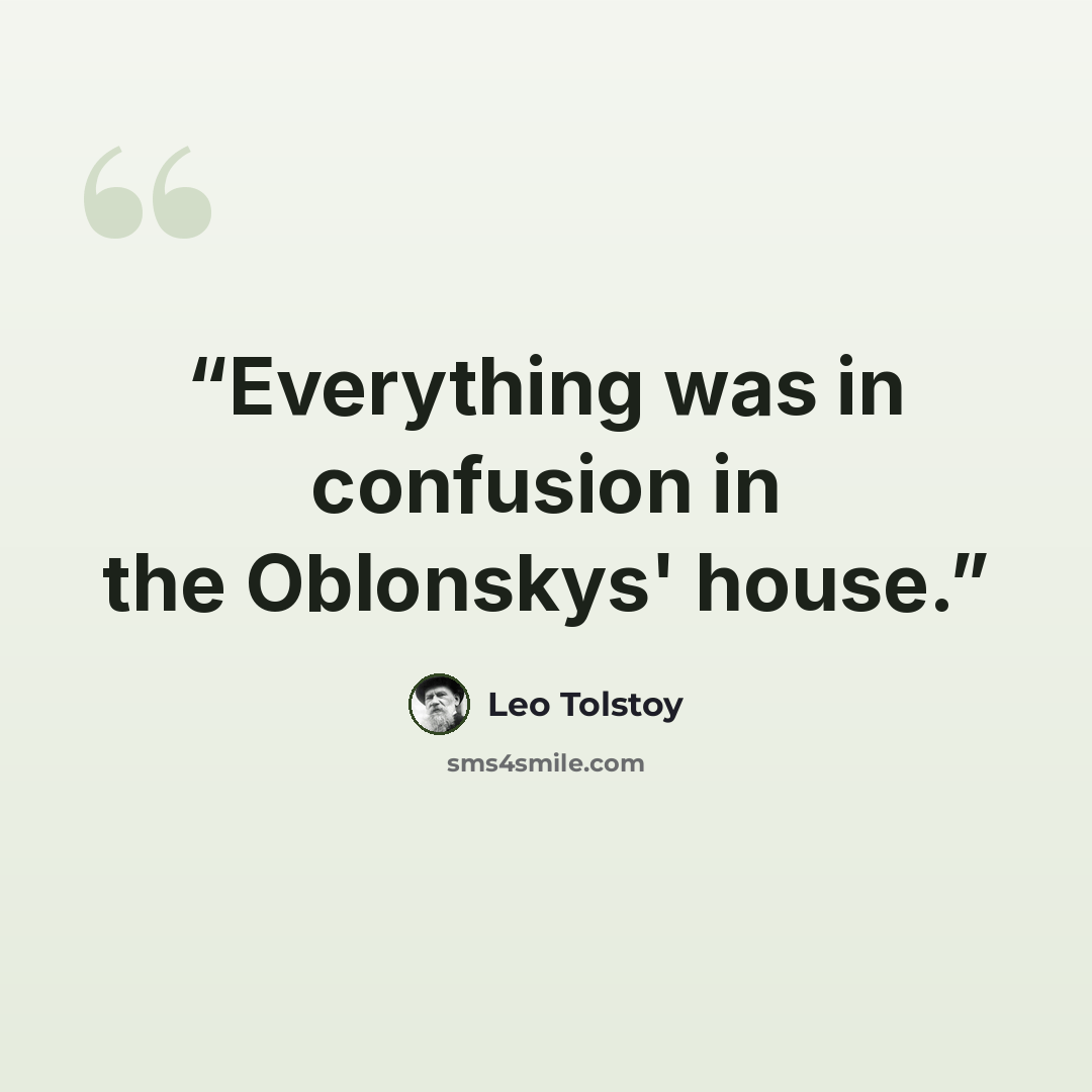 “Everything was in confusion in the Oblonskys' house.” quote by Leo Tolstoy