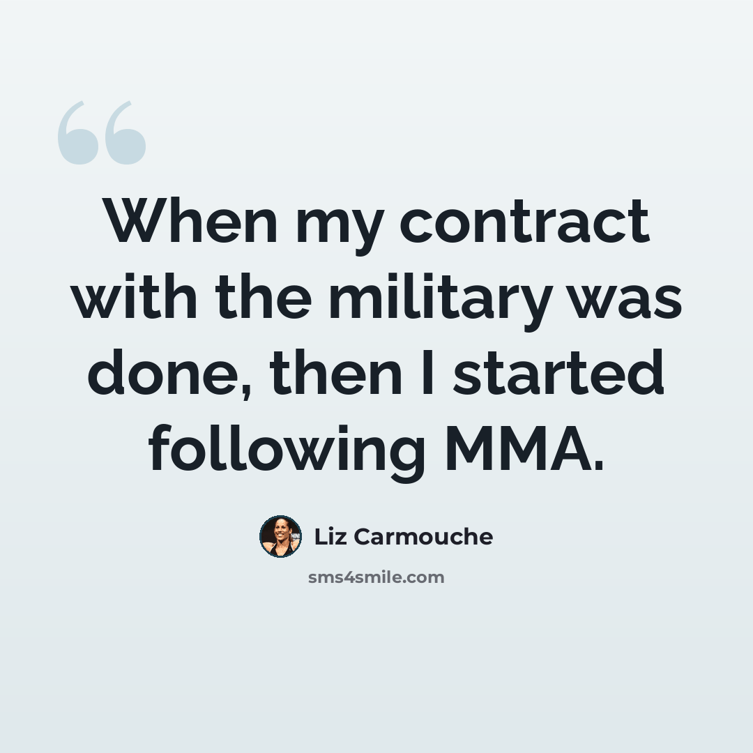 “When my contract with the military was done, then I started following MMA.” quote by Liz Carmouche