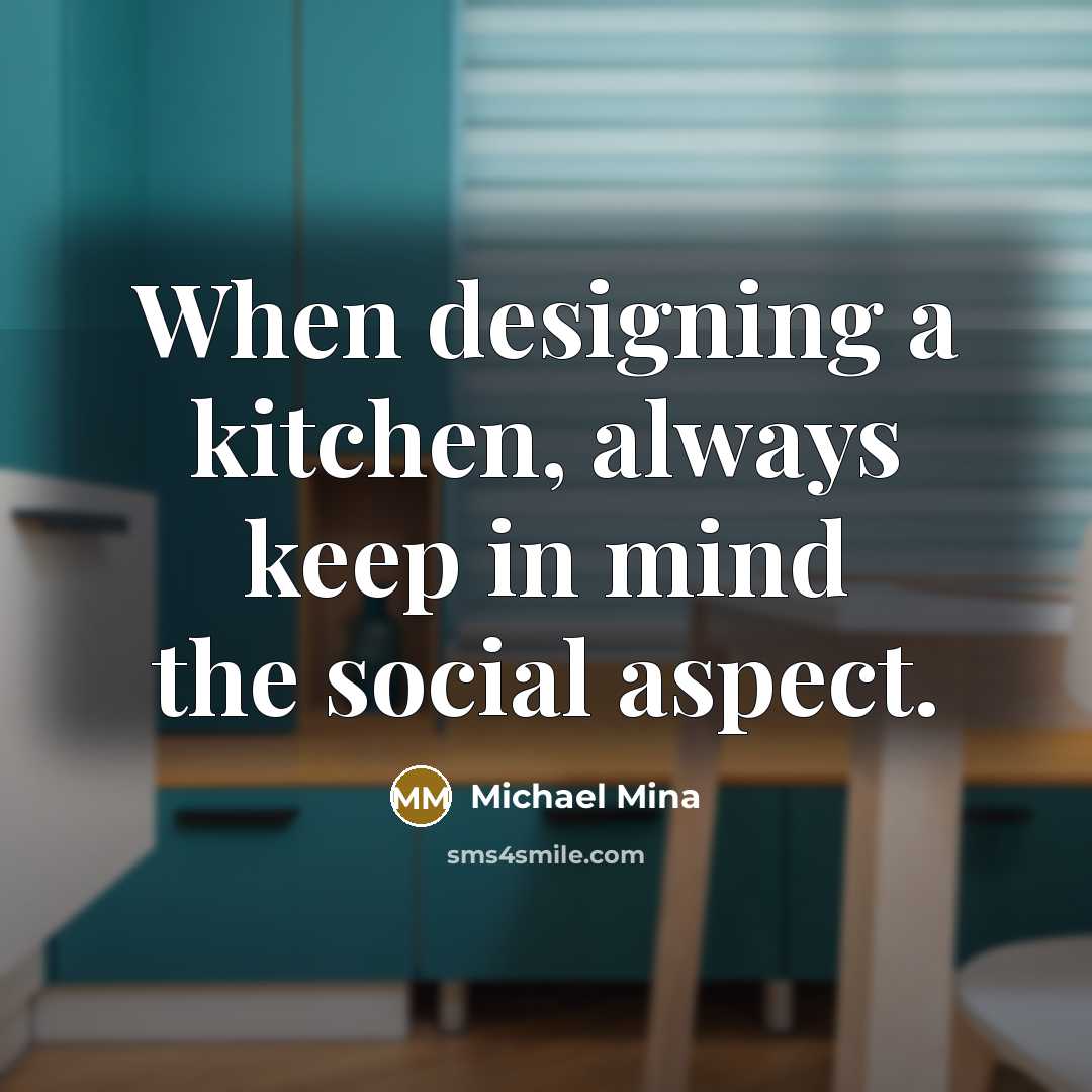 “When designing a kitchen, always keep in mind the social aspect.” quote by Michael Mina