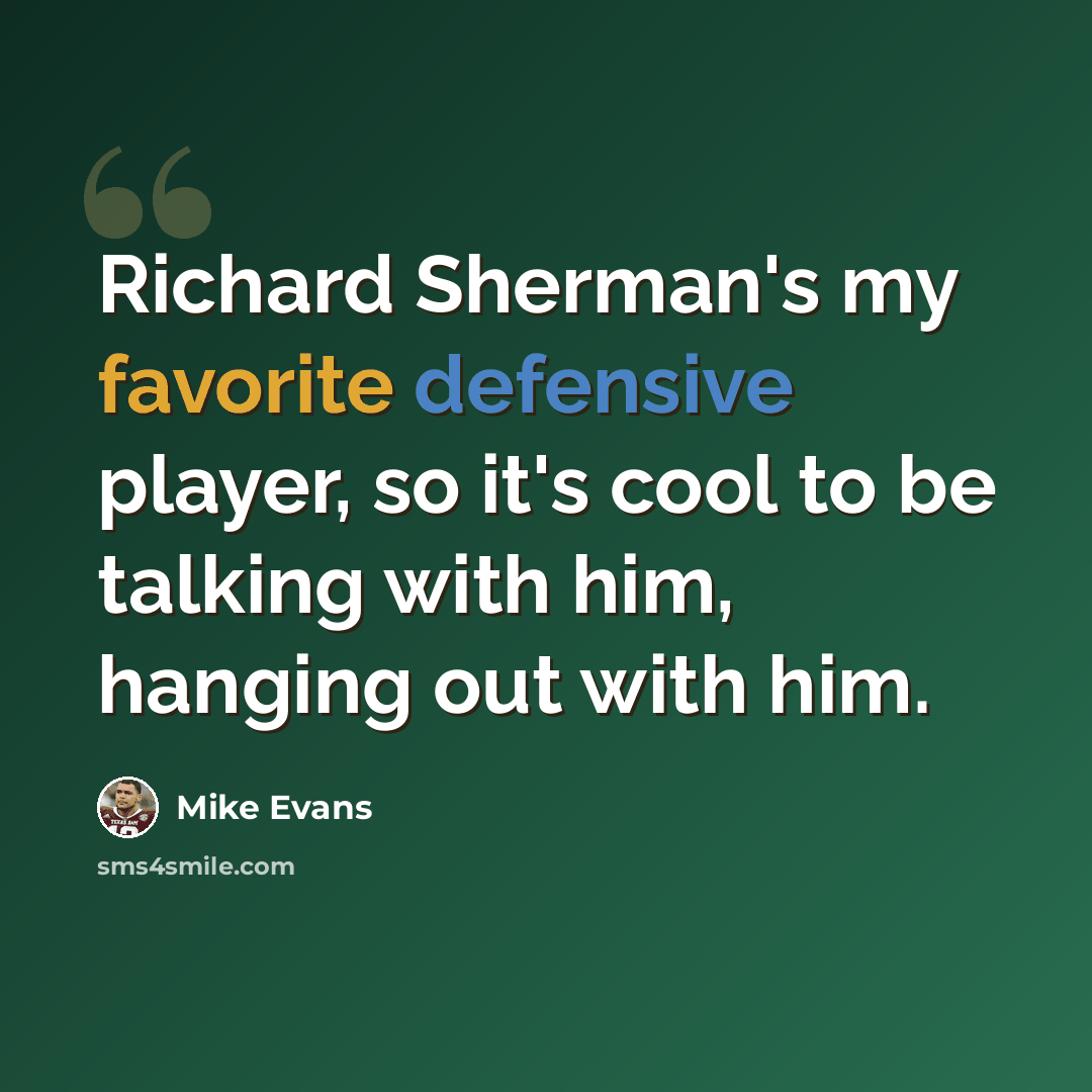 “Richard Sherman's my favorite defensive player, so it's cool to be talking with him, hanging out with him.” quote by Mike Evans