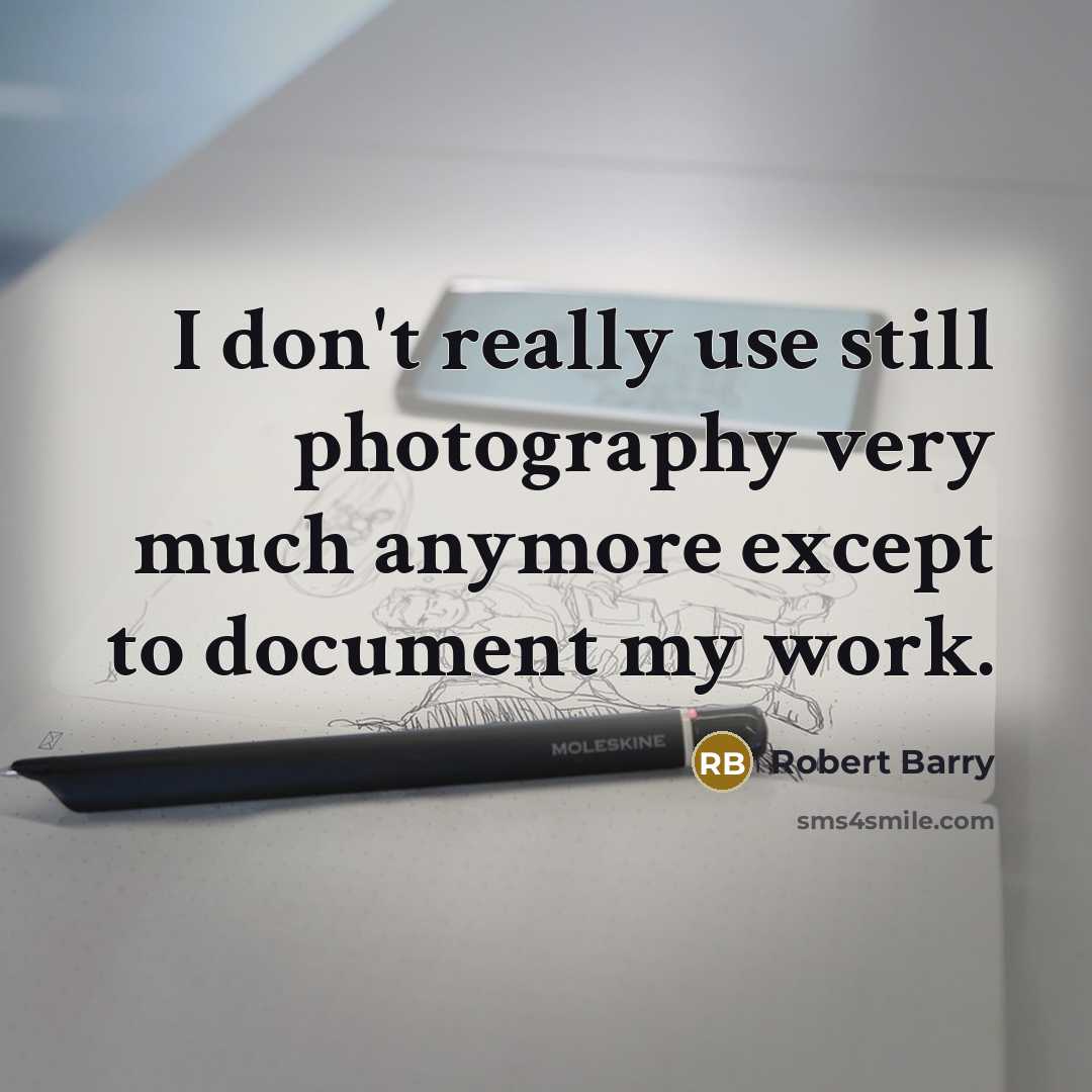“I don't really use still photography very much anymore except to document my work.” quote by Robert Barry