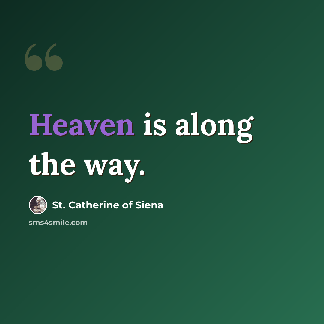 “Heaven is along the way.” quote by St. Catherine of Siena