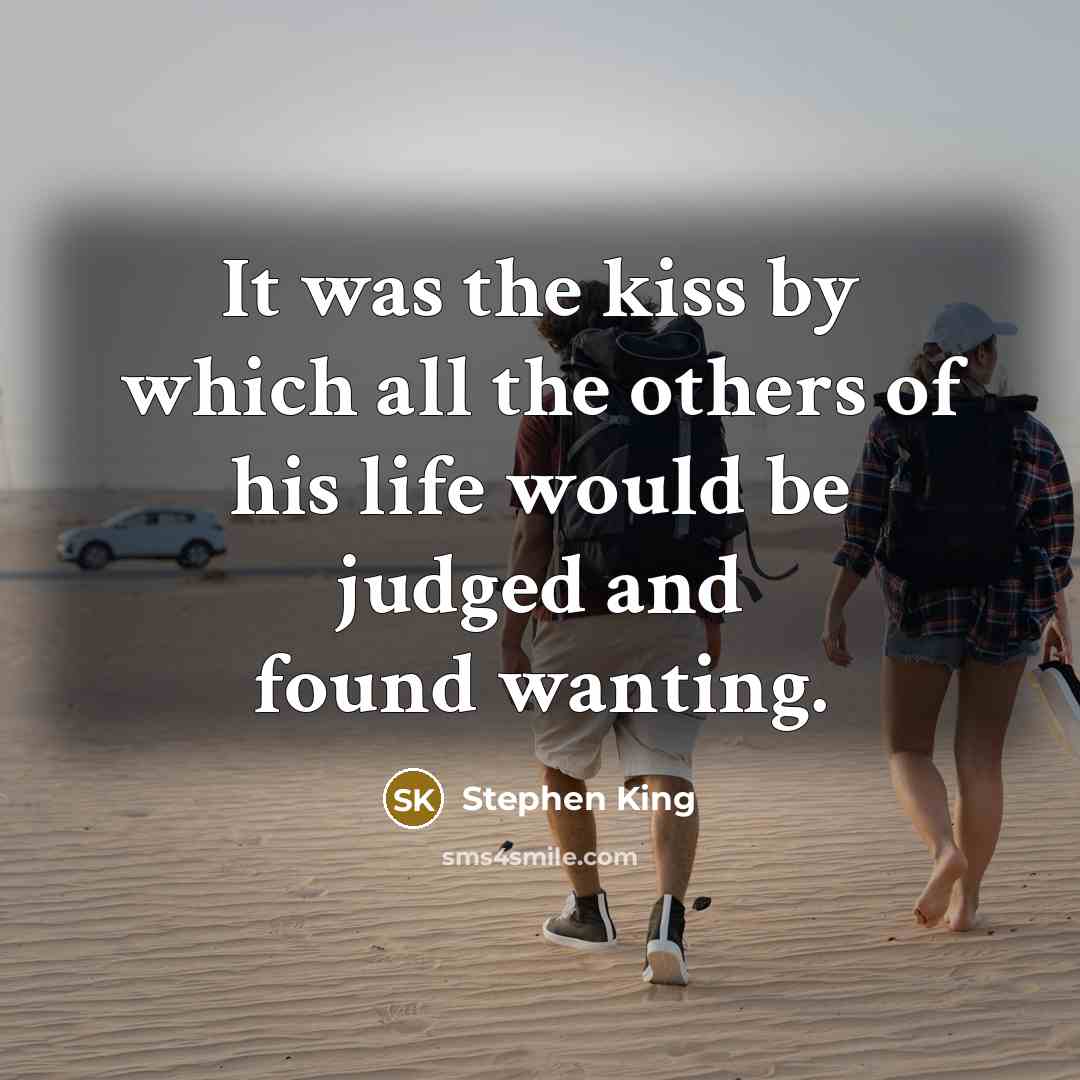 “It was the kiss by which all the others of his life would be judged and found wanting.” quote by Stephen King