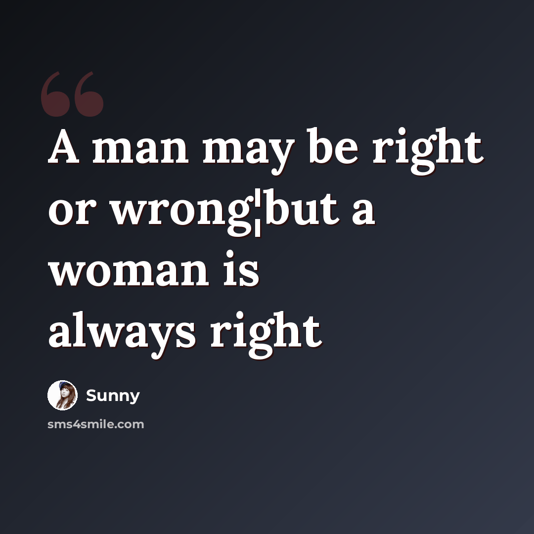 “A man may be right or wrong¦but a woman is always right” quote by Sunny