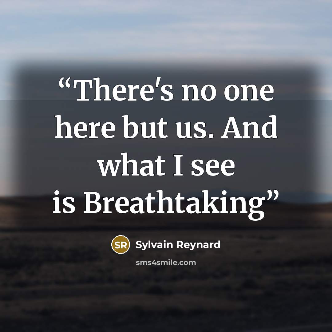 “There's no one here but us. And what I see is Breathtaking” quote by Sylvain Reynard