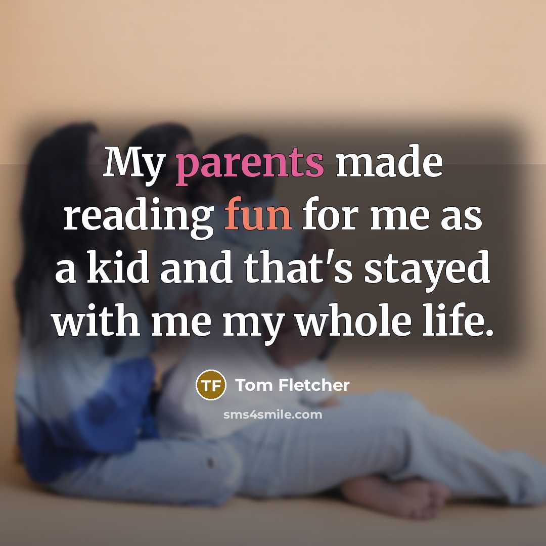 “My parents made reading fun for me as a kid and that's stayed with me my whole life.” quote by Tom Fletcher